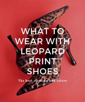 what to wear with cheetah print shoes: exploring the art of mixing patterns